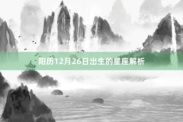 阳历12月26日出生的星座解析